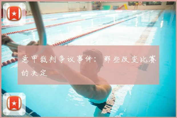 意甲裁判争议事件:那些改变比赛的决定