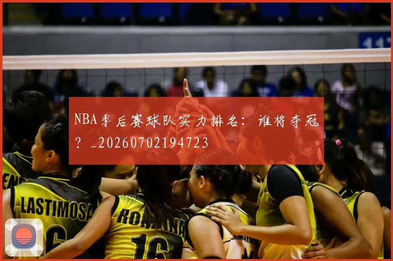 NBA季后赛球队实力排名：谁将夺冠？_20260702194723
