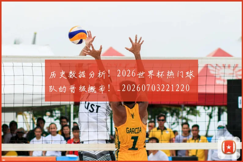 历史数据分析!2026世界杯热门球队的晋级概率!_20260703221220