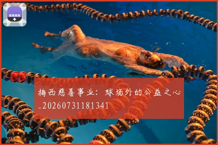 梅西慈善事业：球场外的公益之心_20260731181341
