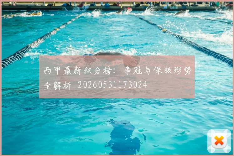 西甲最新积分榜:争冠与保级形势全解析_20260531173024