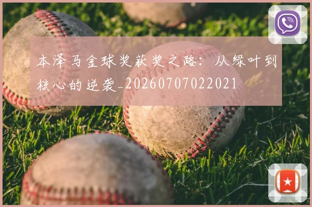 本泽马金球奖获奖之路：从绿叶到核心的逆袭_20260707022021