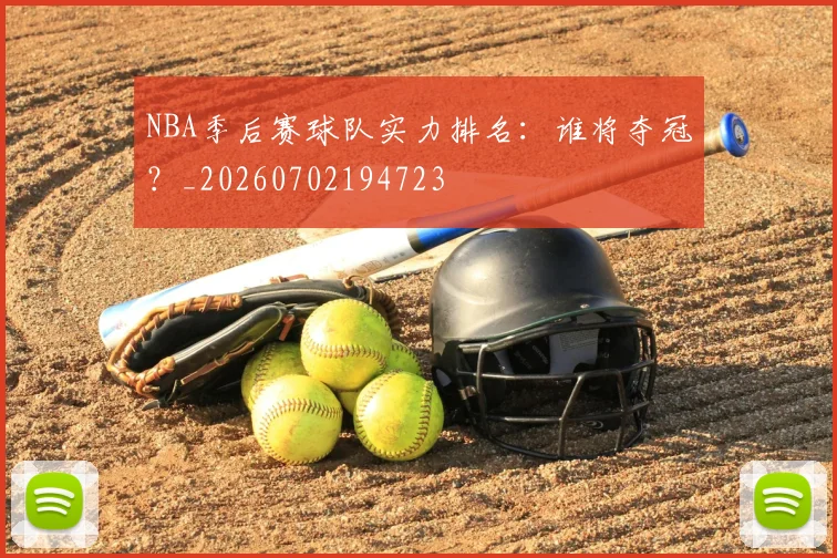 NBA季后赛球队实力排名：谁将夺冠？_20260702194723