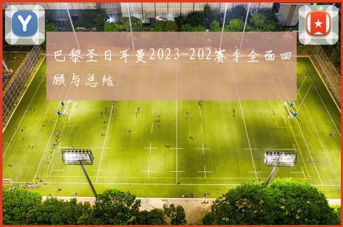 巴黎圣日耳曼2023-202赛季全面回顾与总结