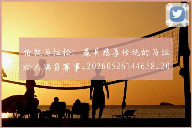 伦敦马拉松：最具慈善传统的马拉松大满贯赛事_20260526144658_20260703214035