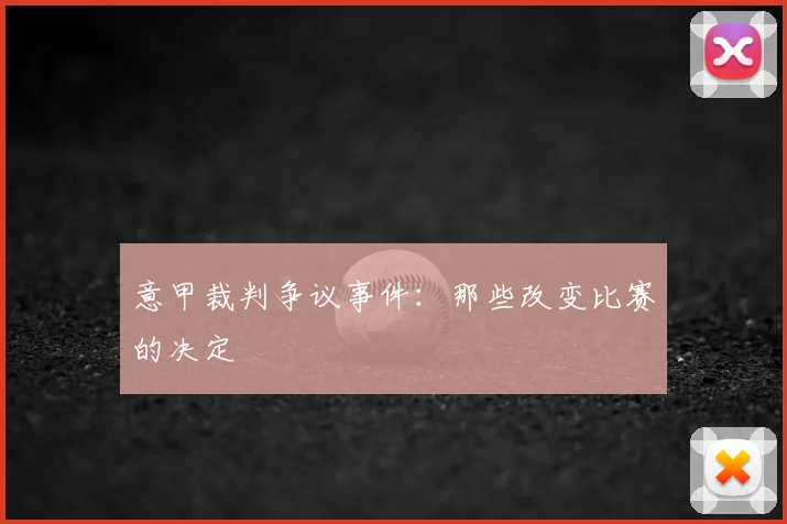 意甲裁判争议事件：那些改变比赛的决定