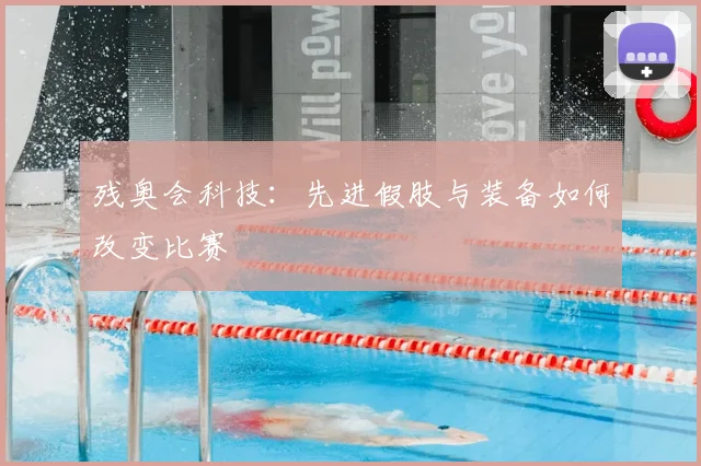 残奥会科技：先进假肢与装备如何改变比赛