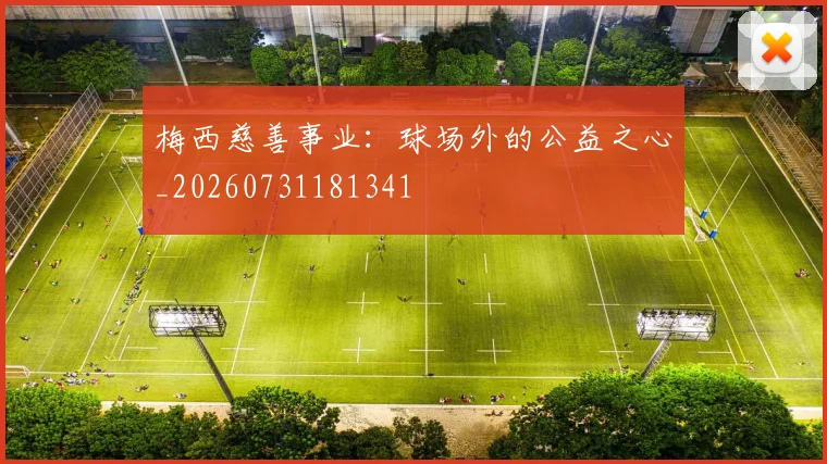 梅西慈善事业：球场外的公益之心_20260731181341